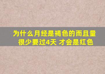 为什么月经是褐色的而且量很少要过4天 才会是红色